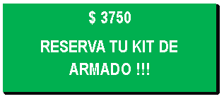 Cuadro de texto: $ 3750
RESERVA TU KIT DE ARMADO !!!