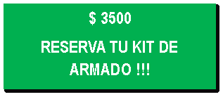 Cuadro de texto: $ 3500
RESERVA TU KIT DE ARMADO !!!